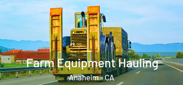 Farm Equipment Hauling Anaheim - CA