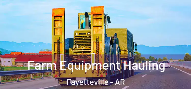 Farm Equipment Hauling Fayetteville - AR