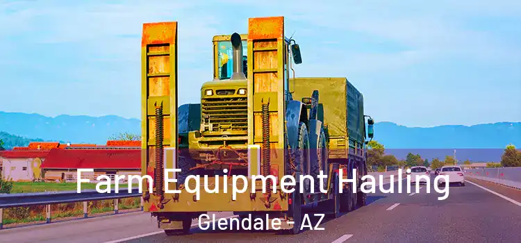 Farm Equipment Hauling Glendale - AZ