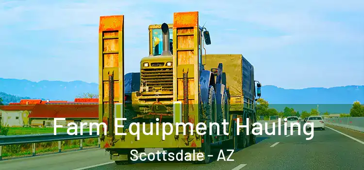 Farm Equipment Hauling Scottsdale - AZ