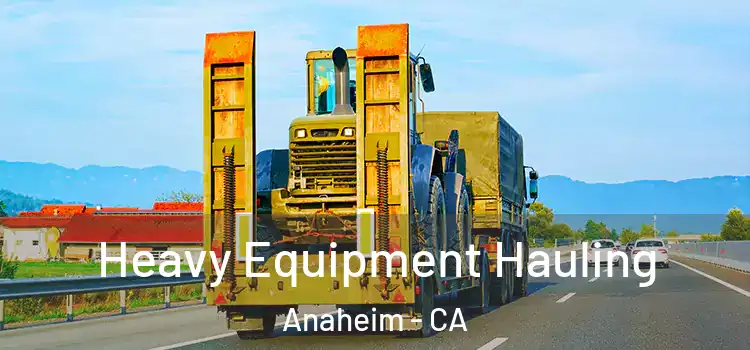 Heavy Equipment Hauling Anaheim - CA