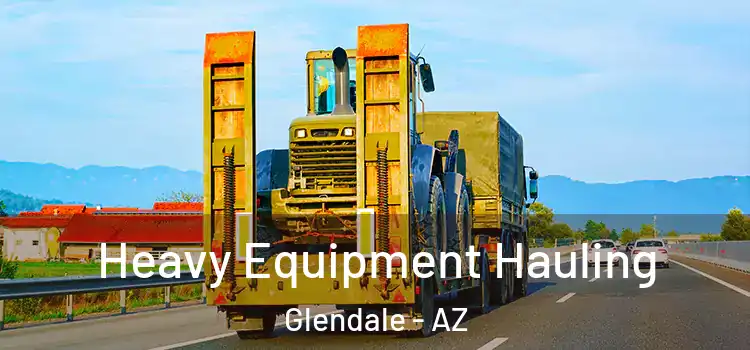 Heavy Equipment Hauling Glendale - AZ